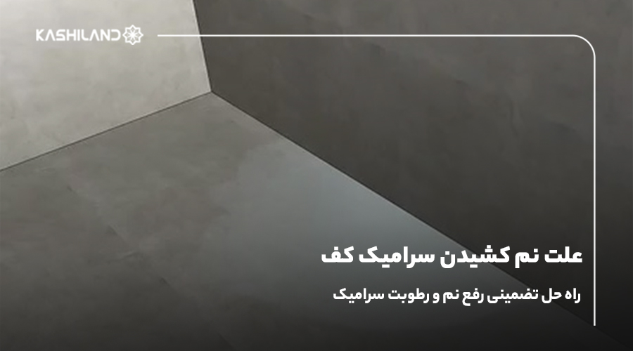 علت نم کشیدن سرامیک کف؛ راه حل تضمینی رفع نم و رطوبت سرامیک