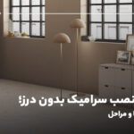 طریقه نصب سرامیک بدون درز؛ بررسی مزایا و مراحل