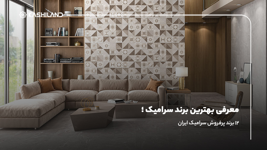 معرفی بهترین برند سرامیک؛ ۱۲ برند پرفروش سرامیک ایران