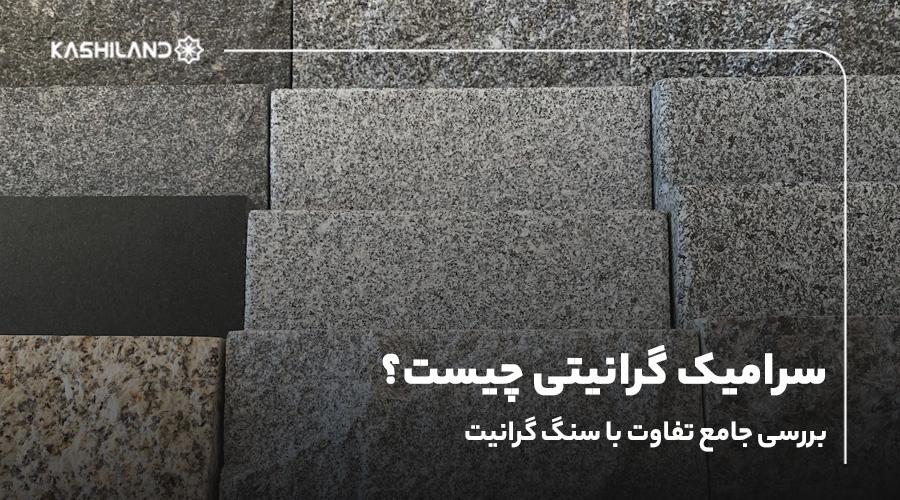 سرامیک گرانیتی چیست؟ بررسی جامع تفاوت با سنگ گرانیت