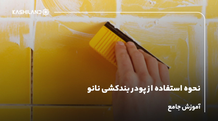 نحوه استفاده از پودر بندکشی نانو؛ آموزش جامع