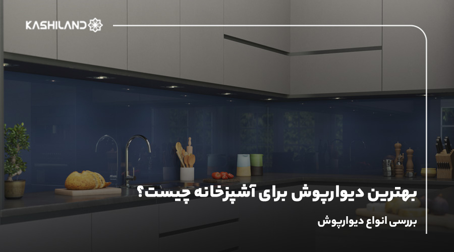 بهترین دیوارپوش برای آشپزخانه چیست؟ بررسی انواع دیوارپوش