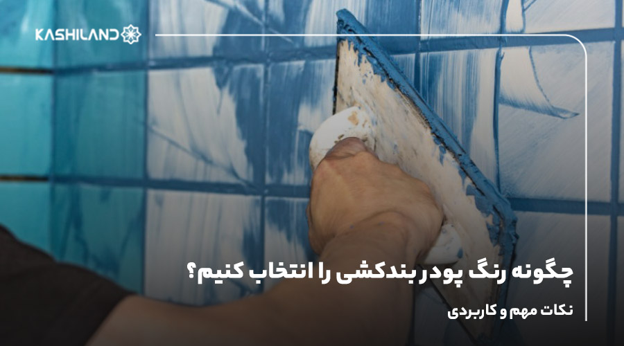 چگونه رنگ پودر بندکشی را انتخاب کنیم؟ نکات مهم و کاربردی