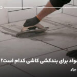 بهترین مواد برای بندکشی کاشی کدام است؟ معرفی ۶ برند برتر