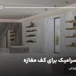 بهترین سرامیک برای کف مغازه؛ معرفی ۱۰ طرح جذاب