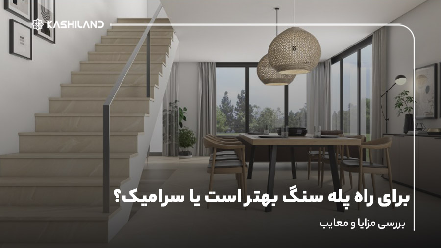 برای راه پله سنگ بهتر است یا سرامیک؟ بررسی مزایا و معایب
