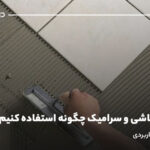 از چسب کاشی و سرامیک چگونه استفاده کنیم؟ روش صحیح و کاربردی