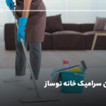 تمیز کردن سرامیک خانه نوساز؛ راهکار فوری