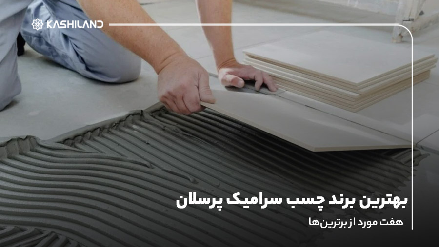 بهترین برند چسب سرامیک پرسلان؛۷مورد از برترین‌ برندها