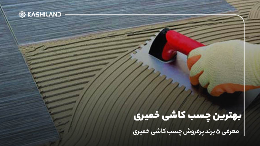 بهترین چسب کاشی خمیری؛ معرفی 5 برند پرفروش چسب کاشی خمیری