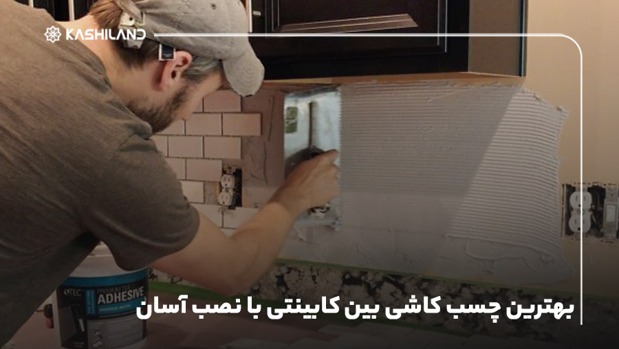 بهترین چسب کاشی بین کابینتی با نصب آسان