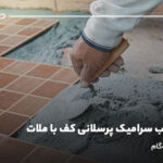 نحوه نصب سرامیک پرسلانی کف با ملات؛ راهنمای گام‌به‌گام