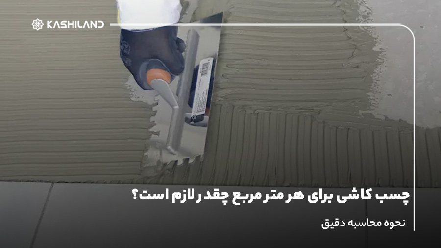 چسب کاشی برای هر متر مربع چقدر لازم است؟ نحوه محاسبه دقیق