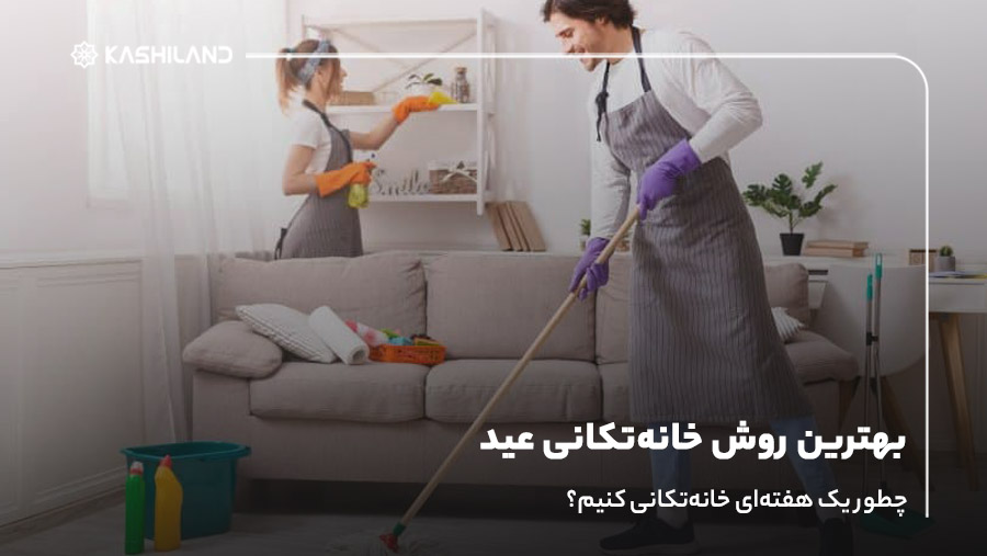 بهترین روش خانه‌تکانی عید؛ چطور یک هفته‌ای خانه‌تکانی کنیم؟