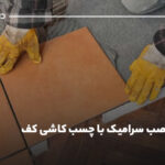 آموزش نصب سرامیک با چسب کاشی کف + بررسی جامع