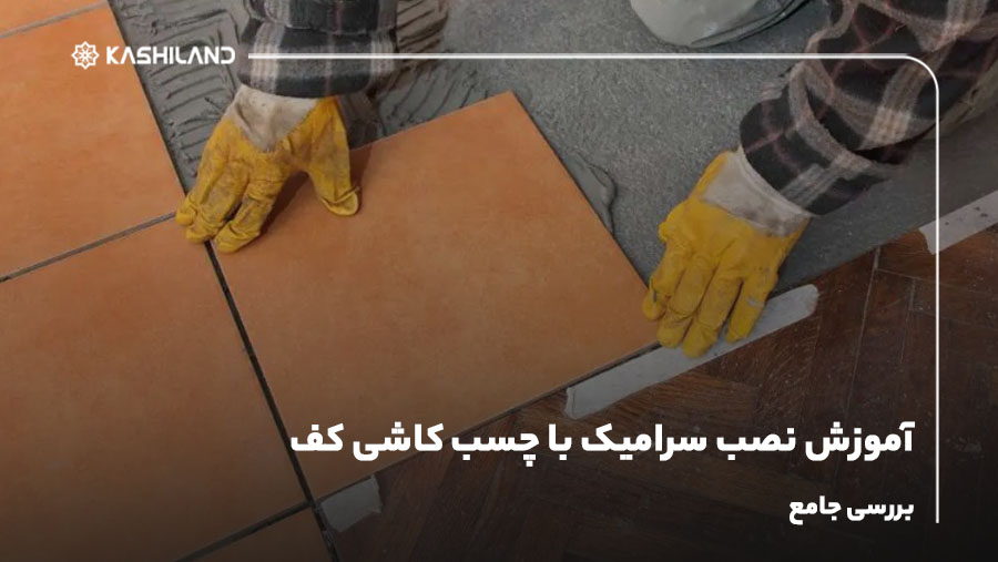 آموزش نصب سرامیک با چسب کاشی کف + بررسی جامع