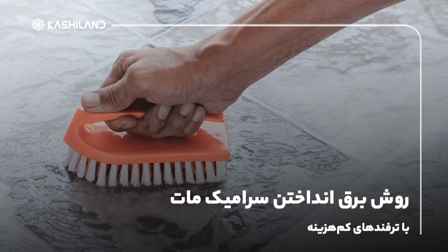 روش برق انداختن سرامیک مات با ترفندهای کم‌هزینه