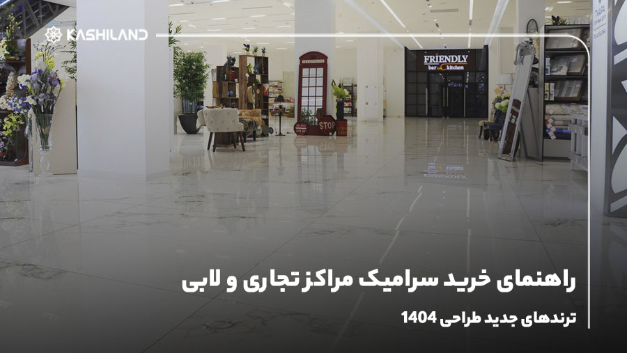 راهنمای خرید سرامیک مراکز تجاری و لابی؛ ترندهای جدید طراحی 1404