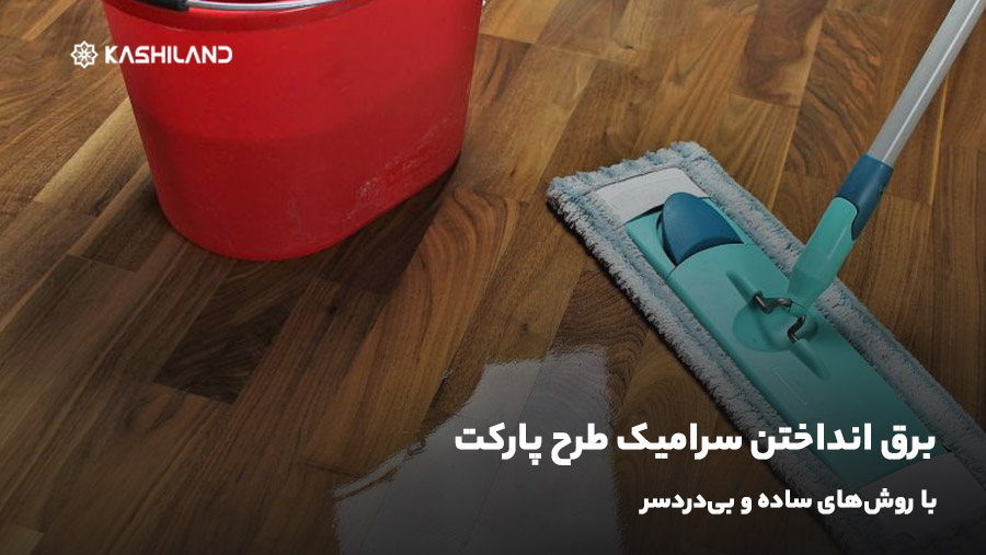 برق انداختن سرامیک طرح پارکت با روش‌های ساده و بی‌دردسر